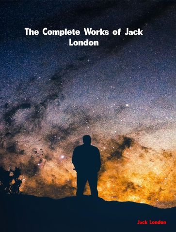 The Complete Works of Jack London - Jack London