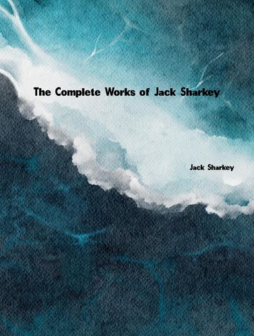 The Complete Works of Jack Sharkey - Jack Sharkey