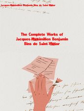 The Complete Works of Jacques-Maximilien Benjamin Bins de Saint-Victor