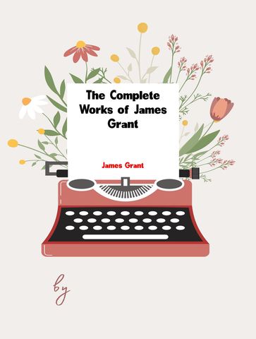 The Complete Works of James Grant - Grant James