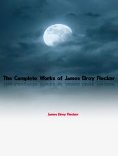 The Complete Works of James Elroy Flecker