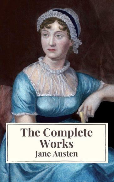 The Complete Works of Jane Austen: Sense and Sensibility, Pride and Prejudice, Mansfield Park, Emma, Northanger Abbey, Persuasion, Lady ... Sandition, and the Complete Juvenilia - Icarsus - Austen Jane
