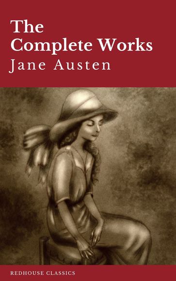 The Complete Works of Jane Austen: Sense and Sensibility, Pride and Prejudice, Mansfield Park, Emma, Northanger Abbey, Persuasion, Lady ... Sandition, and the Complete Juvenilia - Austen Jane - REDHOUSE