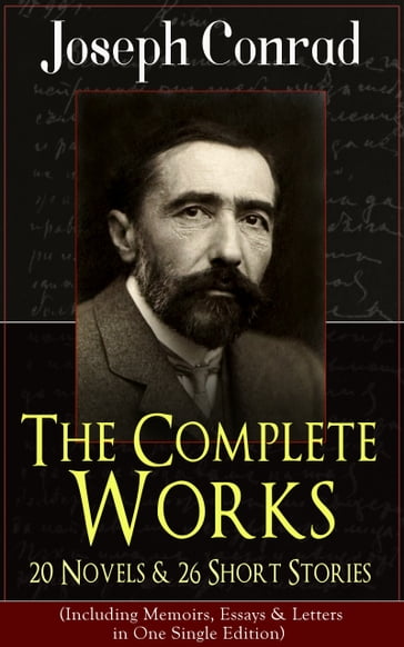 The Complete Works of Joseph Conrad: 20 Novels & 26 Short Stories (Including Memoirs, Essays & Letters in One Single Edition) - Joseph Conrad