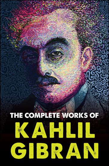 The Complete Works of Kahlil Gibran - Kahlil Gibran - Digital Fire