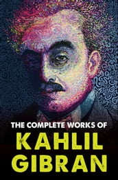 The Complete Works of Kahlil Gibran