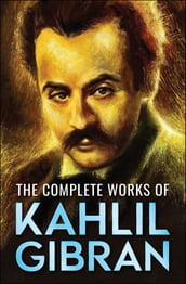 The Complete Works of Kahlil Gibran