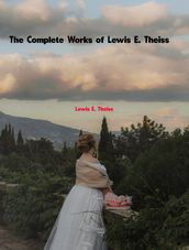 The Complete Works of Lewis E. Theiss