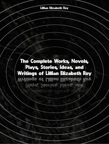 The Complete Works of Lillian Elizabeth Roy - Lillian Elizabeth Roy