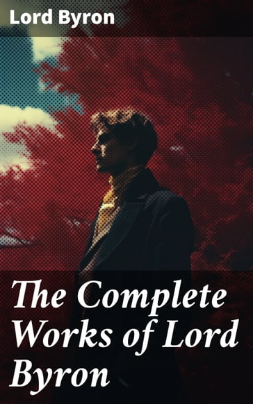 The Complete Works of Lord Byron - Byron Lord