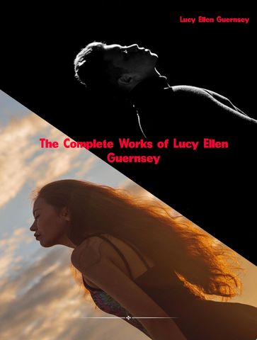 The Complete Works of Lucy Ellen Guernsey - Lucy Ellen Guernsey