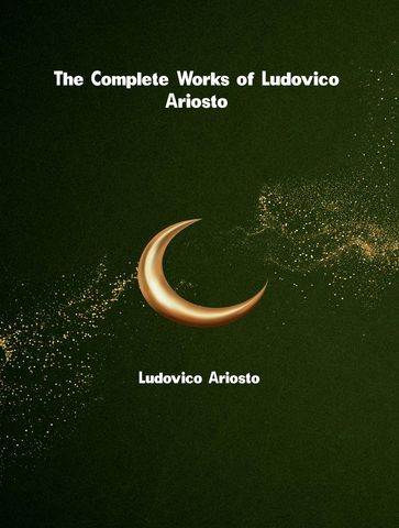 The Complete Works of Ludovico Ariosto - Ludovico Ariosto