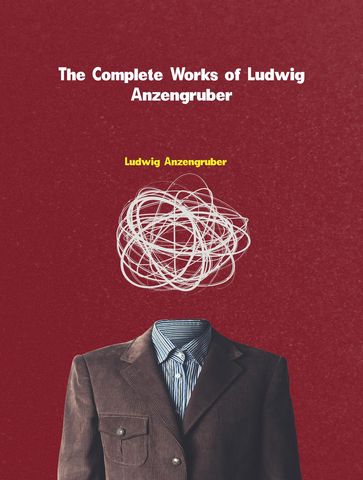 The Complete Works of Ludwig Anzengruber - Ludwig Anzengruber