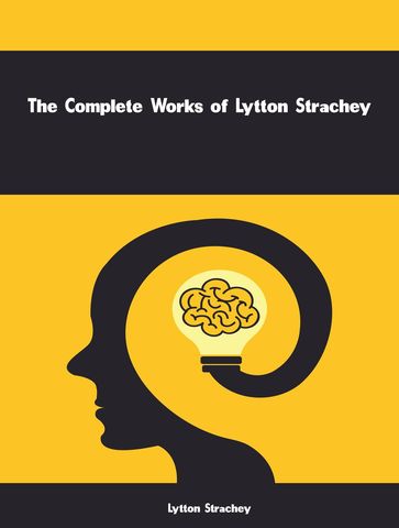 The Complete Works of Lytton Strachey - Lytton Strachey