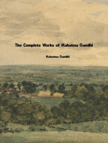 The Complete Works of Mahatma Gandhi - Mahatma Gandhi