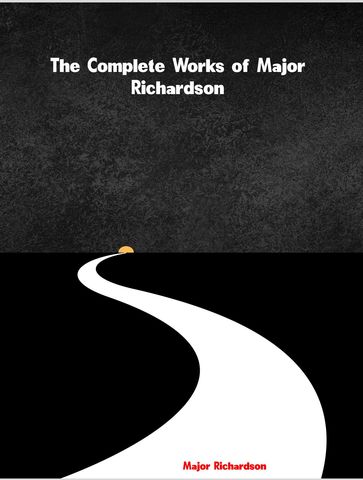 The Complete Works of Major Richardson - Major Richardson