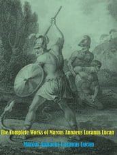 The Complete Works of Marcus Annaeus Lucanus Lucan