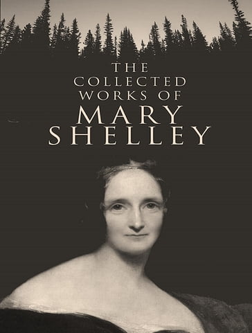 The Complete Works of Mary Shelley - Mary Shelley