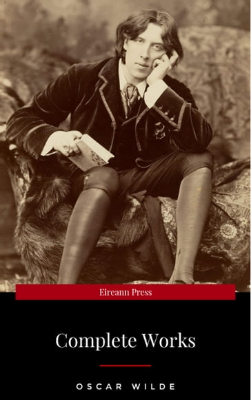 The Complete Works of Oscar Wilde: The Picture of Dorian Gray, The Importance of Being Earnest, The Happy Prince and Other Tales, Teleny and More - Wilde Oscar