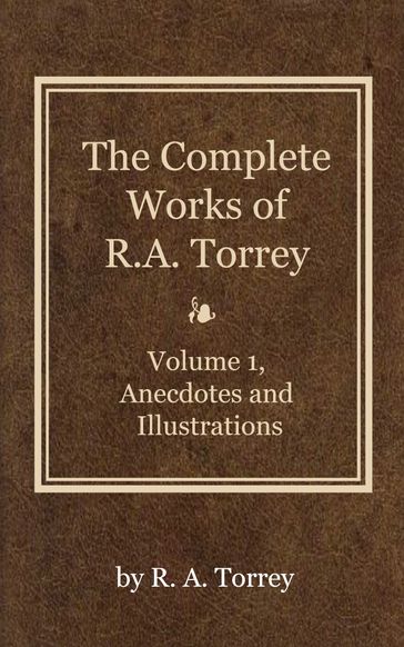 The Complete Works of R. A. Torrey, Volume 1 - R. A. Torrey