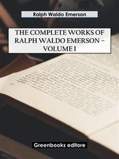 The Complete Works of Ralph Waldo Emerson Volume I