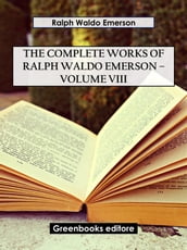 The Complete Works of Ralph Waldo Emerson Volume VIII