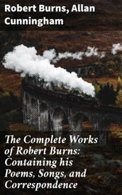 The Complete Works of Robert Burns: Containing his Poems, Songs, and Correspondence