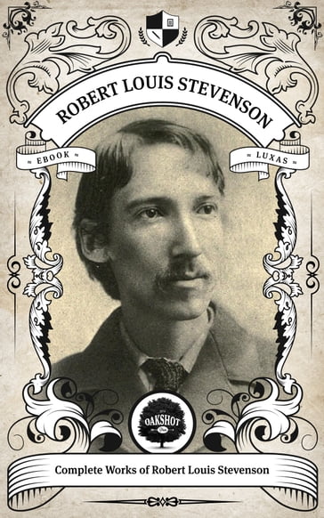 The Complete Works of Robert Louis Stevenson (Illustrated/Inline Footnotes) - Oakshot Press - Robert Louis Stevenson