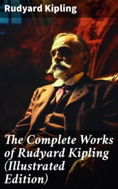 The Complete Works of Rudyard Kipling (Illustrated Edition)