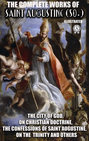 The Complete Works of Saint Augustine (50+). Illustrated - Saint Augustine