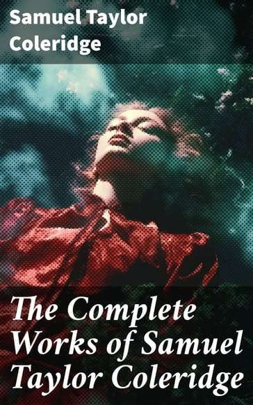 The Complete Works of Samuel Taylor Coleridge - Samuel Taylor Coleridge