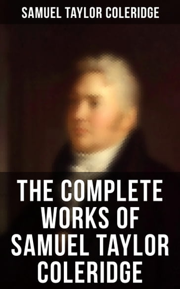 The Complete Works of Samuel Taylor Coleridge - Samuel Taylor Coleridge
