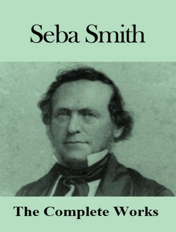 The Complete Works of Seba Smith - Seba Smith