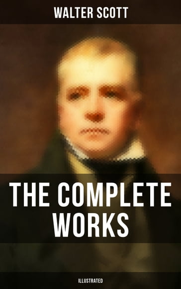 The Complete Works of Sir Walter Scott (Illustrated) - Walter Scott