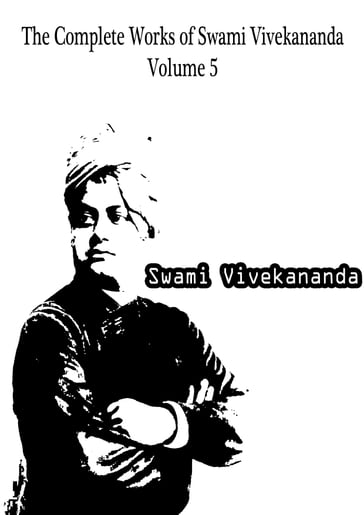 The Complete Works of Swami Vivekananda Volume 5 - Swami Vivekananda