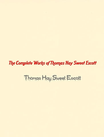 The Complete Works of Thomas Hay Sweet Escott - TBD - Thomas Hay Sweet Escott