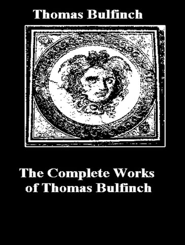 The Complete Works of Thomas Bulfinch - Thomas Bulfinch