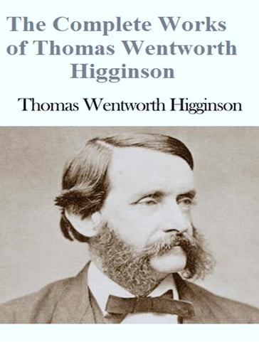 The Complete Works of Thomas Wentworth Higginson - Thomas Wentworth Higginson