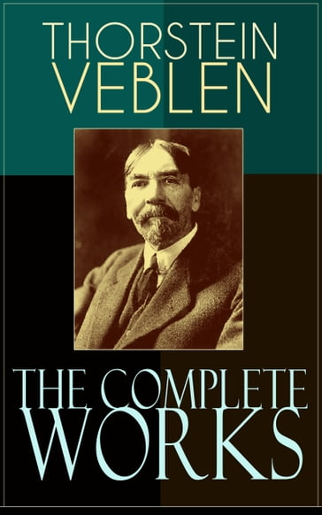 The Complete Works of Thorstein Veblen - Thorstein Veblen