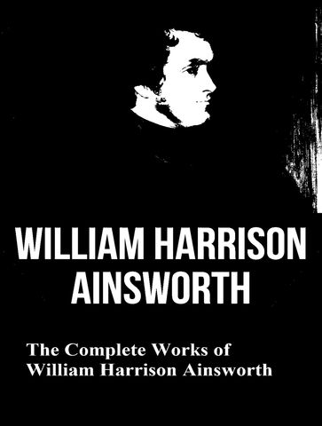 The Complete Works of William Harrison Ainsworth - William Harrison Ainsworth