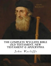 The Complete Wycliffe Bible: Old Testament, New Testament & Apocrypha