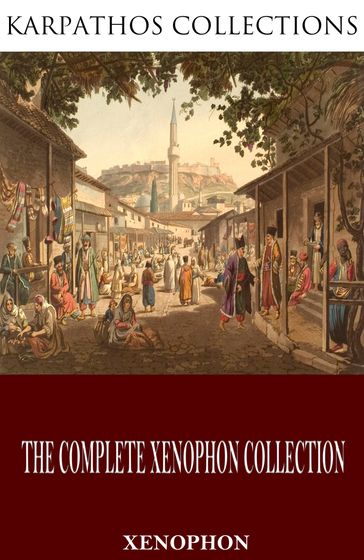 The Complete Xenophon Collection - Xenophon