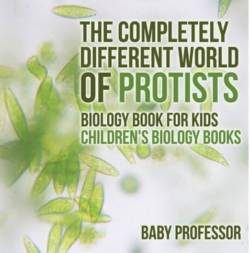 The Completely Different World of Protists - Biology Book for Kids   Children's Biology Books - Baby Professor