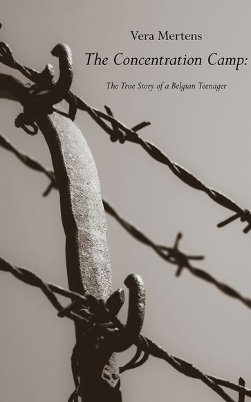 The Concentration Camp: The True Story of a Belgian Teenager - Vera Mertens