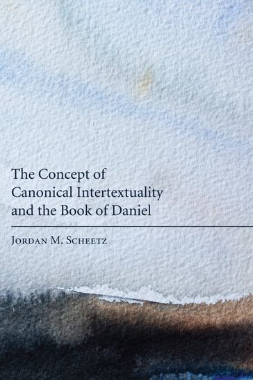 The Concept of Canonical Intertextuality and the Book of Daniel - Jordan M. Scheetz