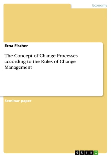 The Concept of Change Processes according to the Rules of Change Management - Erna Fischer