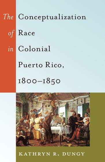 The Conceptualization of Race in Colonial Puerto Rico, 18001850 - Kathryn R. Dungy - Rochelle Brock - Cynthia B. Dillard - Richard Greggory Johnson III