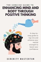 The Concise Guide to Enhancing Mind and Body through Positive Thinking