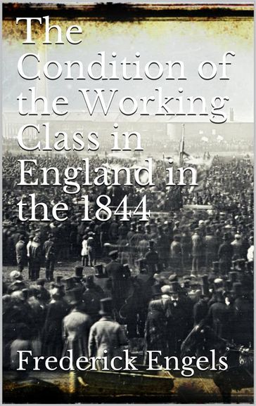 The Condition of the Working-Class in England in 1844 - Frederick Engels