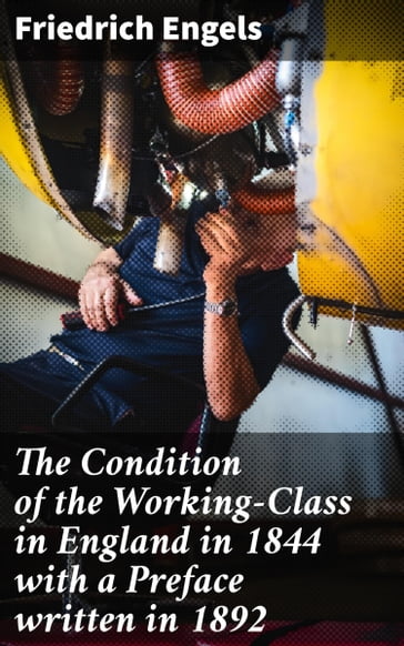 The Condition of the Working-Class in England in 1844 with a Preface written in 1892 - Friedrich Engels